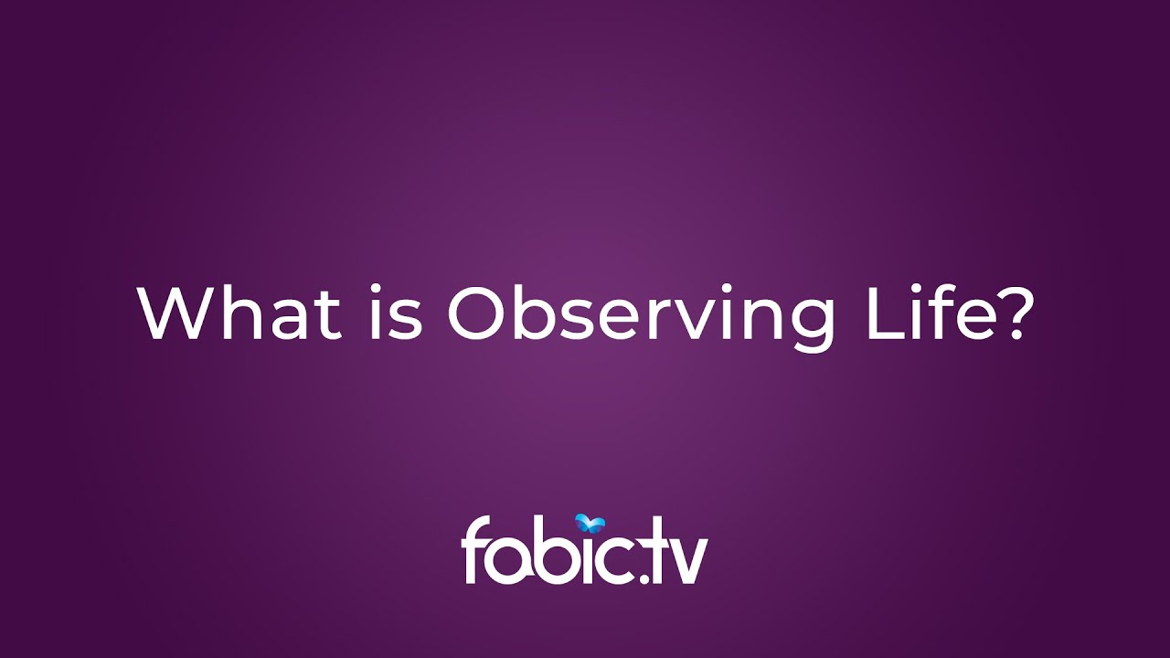 What is observing life?